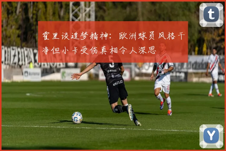 霍里谈追梦精神：欧洲球员风格干净但小卡受伤真相令人深思
